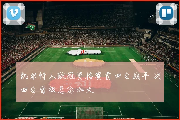 凯尔特人欧冠资格赛首回合战平 次回合晋级悬念加大