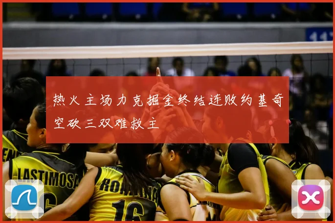 热火主场力克掘金终结连败约基奇空砍三双难救主