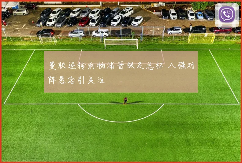 曼联逆转利物浦晋级足总杯 八强对阵悬念引关注