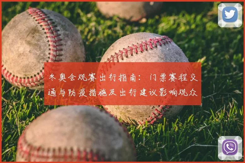 冬奥会观赛出行指南：门票赛程交通与防疫措施及出行建议影响观众体验