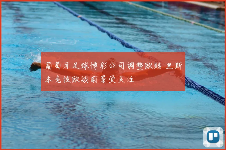 葡萄牙足球博彩公司调整欧赔 里斯本竞技欧战前景受关注