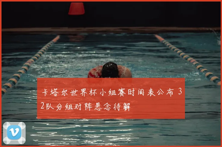 卡塔尔世界杯小组赛时间表公布 32队分组对阵悬念待解
