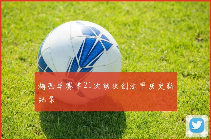 梅西单赛季21次助攻创法甲历史新纪录