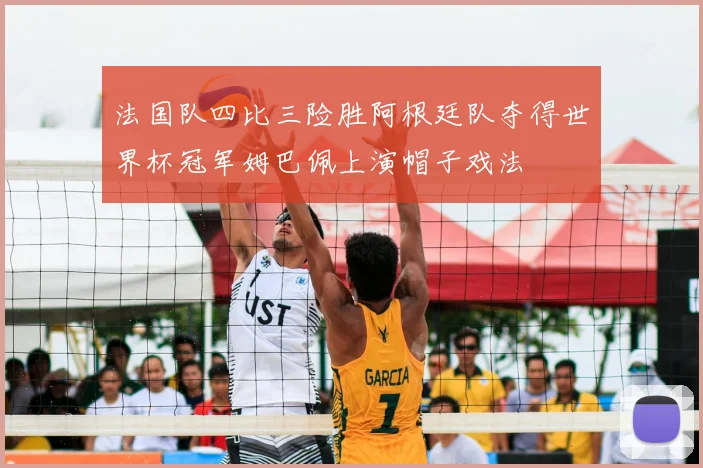 法国队四比三险胜阿根廷队夺得世界杯冠军姆巴佩上演帽子戏法