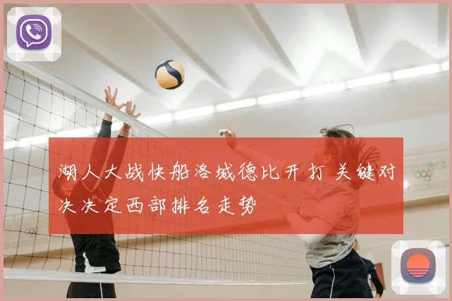 湖人大战快船洛城德比开打 关键对决决定西部排名走势