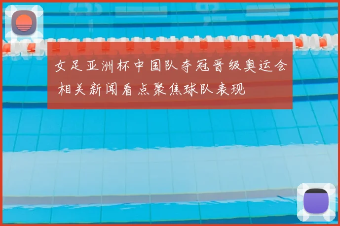 女足亚洲杯中国队夺冠晋级奥运会 相关新闻看点聚焦球队表现